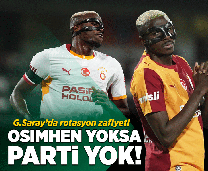 Galatasaray'da Osimhen yoksa parti yok!