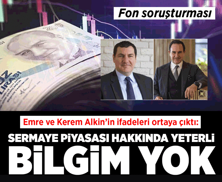 Emre Alkin ve Kerem Alkin’in ifadeleri ortaya çıktı: Sermaye piyasası hakkında yeterli bilgim bulunmamaktadır