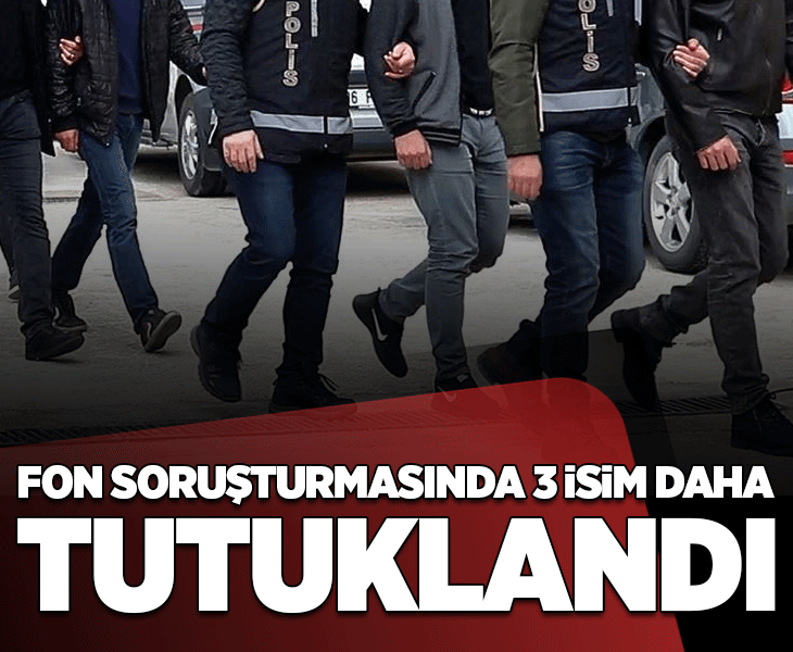 Son dakika... Fon soruşturmasında 3 isim tutuklandı