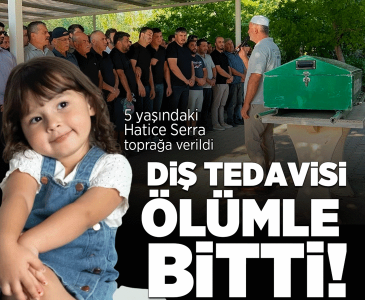 Diş tedavisi 5 yaşındaki Hatice Serra'yı ölüme götürdü!