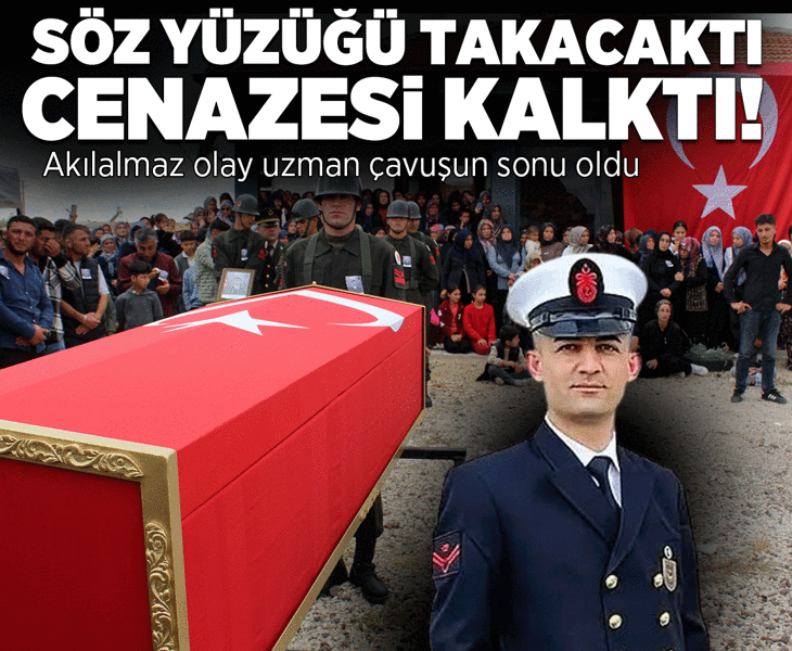 Sözlenmek için izne geldi, cenazesi kaldırıldı! Uzman çavuşun acı sonu