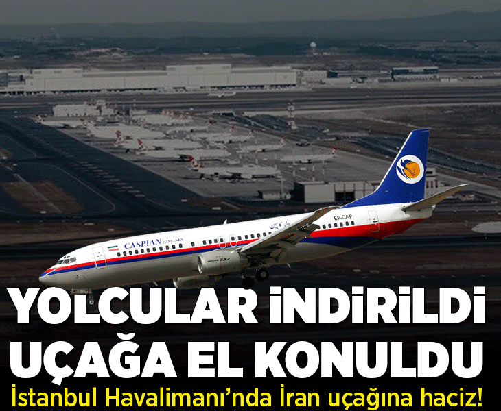 İstanbul Havalimanı'nda İran uçağına haciz! Yolcular indirildi, uçağa el konuldu
