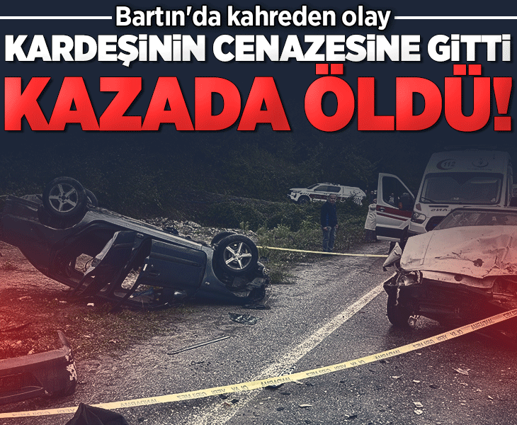 Bartın'da kahreden olay: Kardeşinin cenazesine gitti, kazada öldü