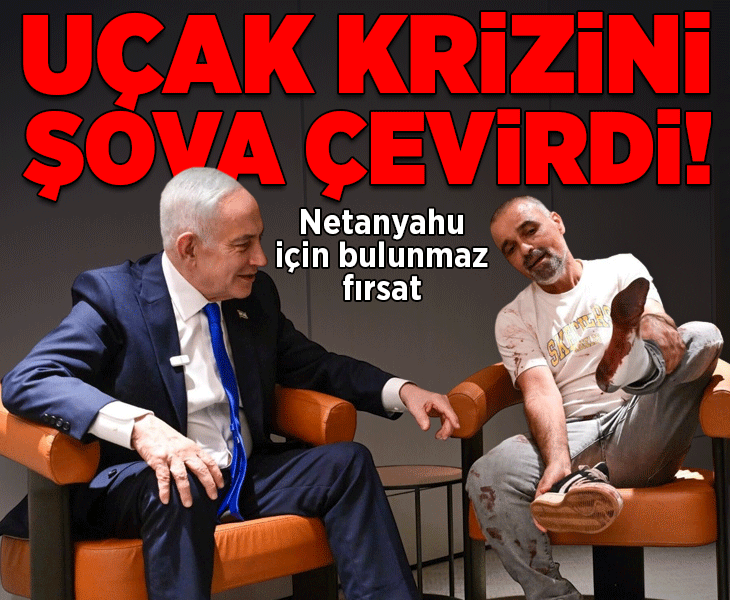 Uçak krizini şova çevirdi! Netanyahu için bulunmaz fırsat