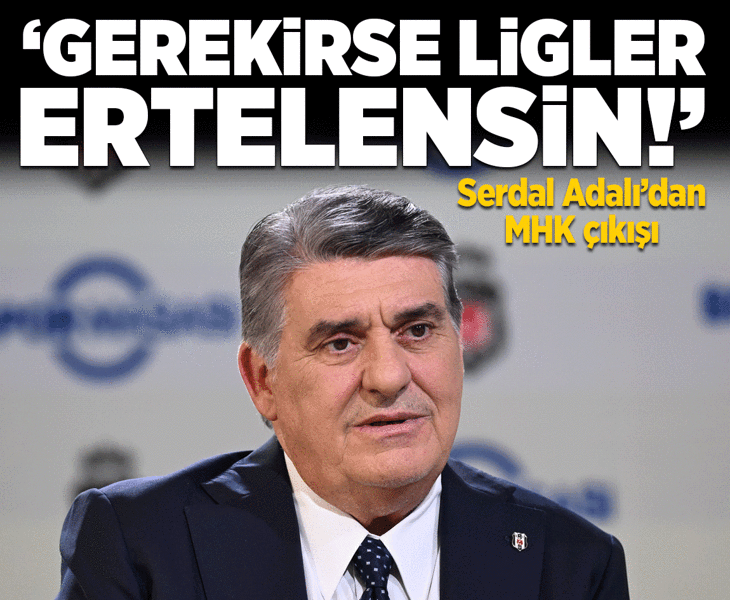 Beşiktaş Başkanı Serdal Adalı'dan MHK çıkışı: Gerekirse 2 hafta daha ligler ertelensin