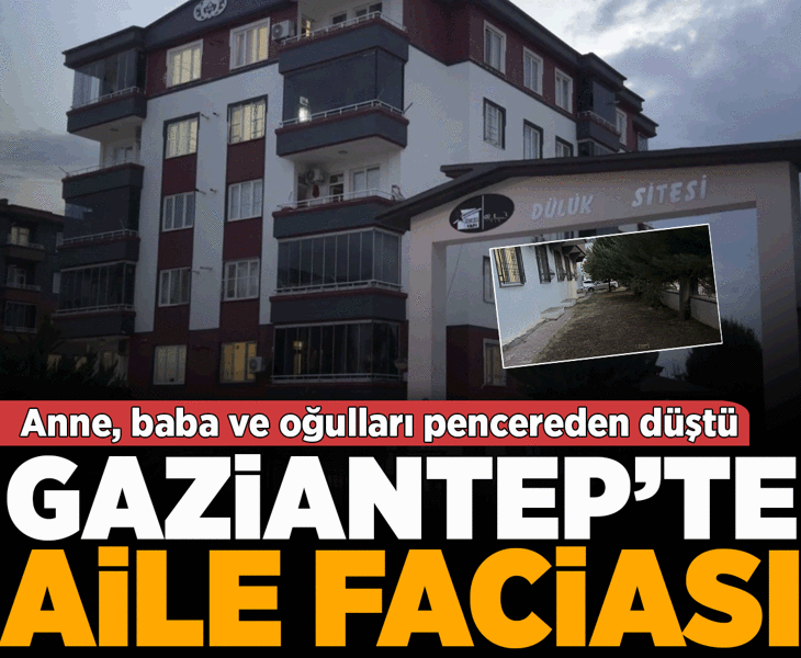 Gaziantep’te aile faciası! Anne, baba ve oğulları pencereden düştü