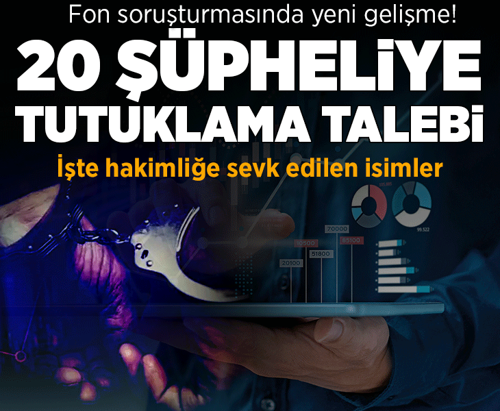 Fon soruşturması! Gözaltındaki 20 şüpheli için tutuklama talebi