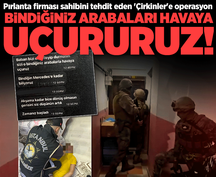 İstanbul'da 'Çirkinler' suç örgütüne operasyon: 'Bindiğiniz arabaları havaya uçururuz'
