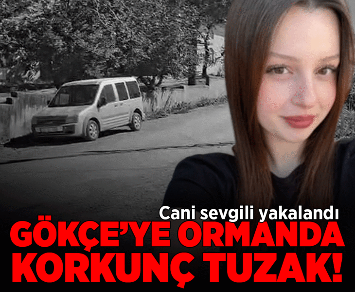 Gökçe’ye ormanda korkunç tuzak! Erkek arkadaşı gözaltına alındı
