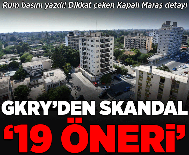 Rum basını yazdı: GKRY'den skandal 19 öneri! Dikkat çeken 'Kapalı Maraş' detayı