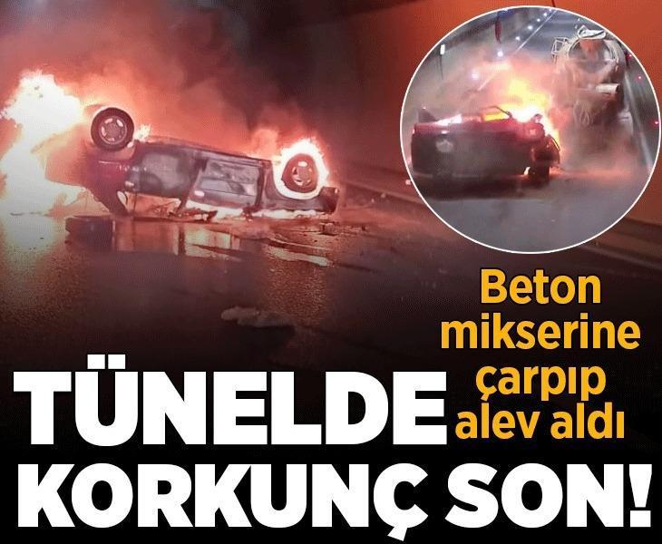 Tünelde feci kaza! Beton mikserine çarpan otomobil takla atıp alev aldı, sürücüsü öldü