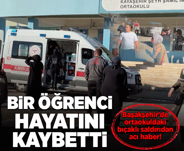 Son dakika... Başakşehir'de Şeyh Şamil İmam Hatip Ortaokulu'nda bıçaklı saldırıdan acı haber
