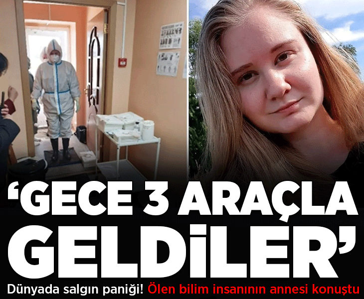 Dünyada salgın paniğini büyüten gizem! Ölen bilim insanının annesi ilk kez konuştu: 'Gece üç araçla geldiler'