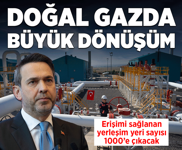 Doğal gazda büyük dönüşüm! Erişimi sağlanan yerleşim yeri sayısı 1000'e çıkacak