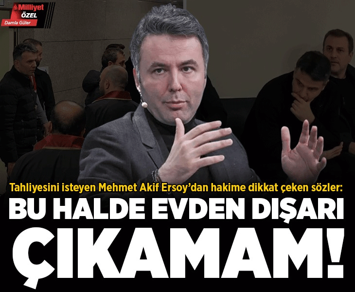 Gazeteci Mehmet Akif Ersoy'dan savunma: Evden dışarı çıkamayacağıma emin olabilirsiniz
