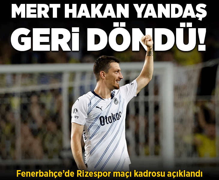 Fenerbahçe'de Mert Hakan Yandaş kararı! Rizespor maçının kadrosuna alındı