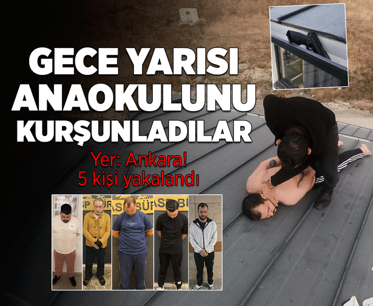 Ankara'da gece yarısı anaokulunu kurşunladılar! 5 tutuklama