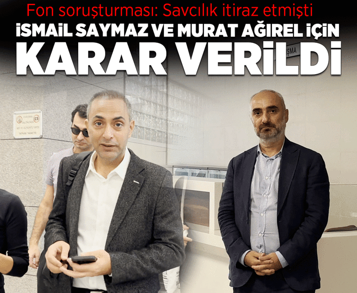 Murat Ağırel ve İsmail Saymaz hakkında karar verildi