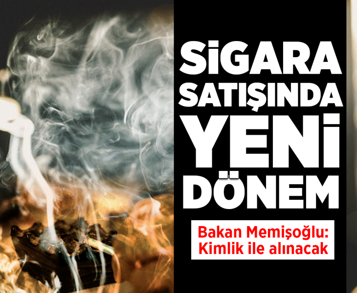 Sigara satışında yeni dönem! Bakan Memişoğlu: Sigara satışı kimlikle olacak