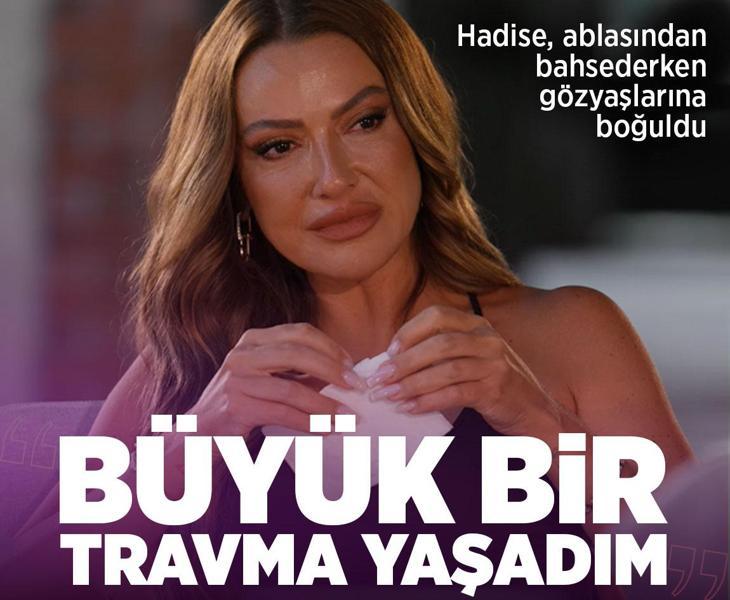 Hadise ablasından bahsederken gözyaşlarına boğuldu: Büyük bir travma yaşadım