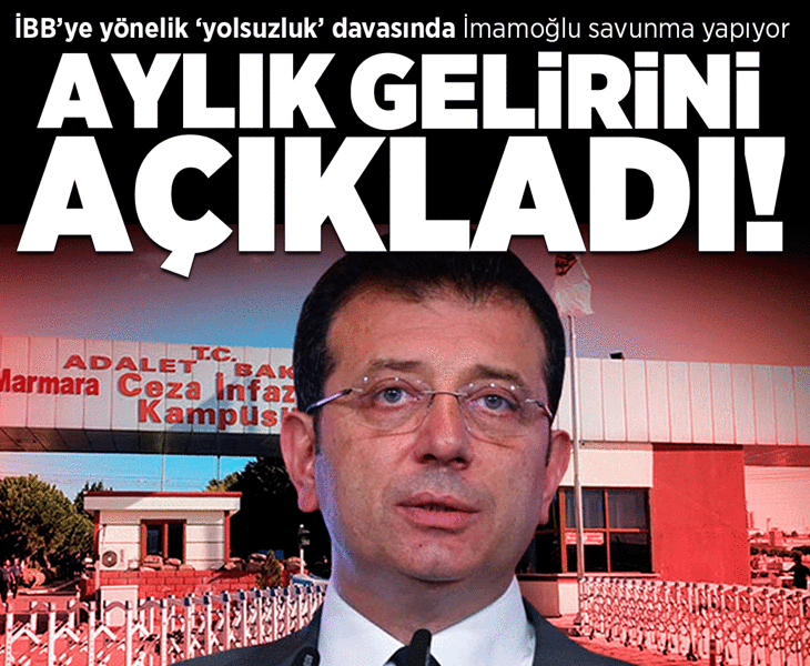 İBB'ye yönelik 'yolsuzluk' davasında İmamoğlu savunma yapıyor! Aylık gelirini açıkladı
