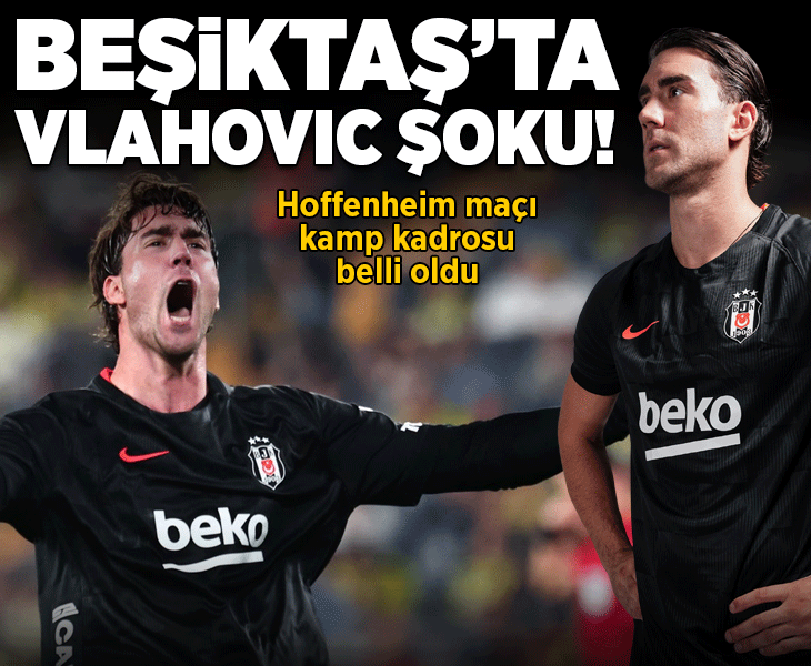 Beşiktaş'ta Dusan Vlahovic şoku! Hoffenheim maçı kamp kadrosu belli oldu