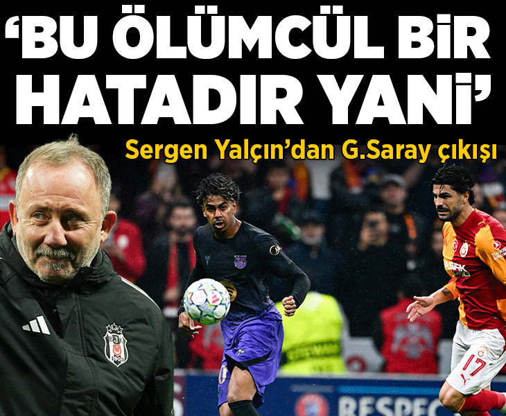 Sergen Yalçın'dan Galatasaray çıkışı: Bu ölümcül bir hata