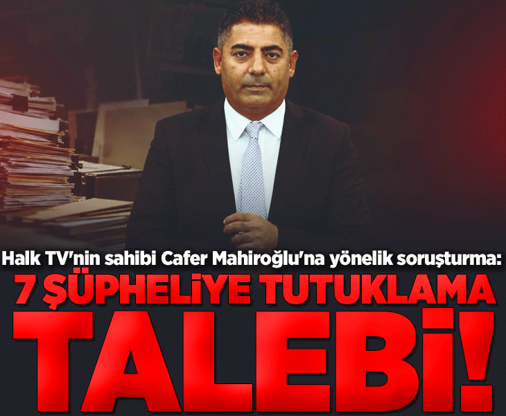 Cafer Mahiroğlu soruşturmasında 7 şüpheliye tutuklama talebi