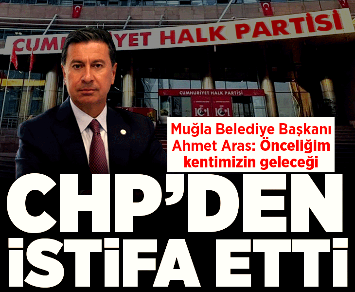 Son dakika… Muğla Büyükşehir Belediye Başkanı Ahmet Aras CHP'den istifa etti