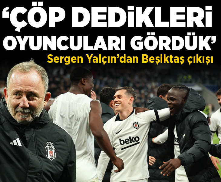 Sergen Yalçın'dan Beşiktaş çıkışı: Çöp dedikleri oyuncuları gördük