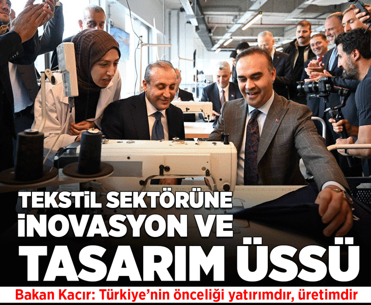Tekstil sektörüne inovasyon ve tasarım üssü! Bakan Kacır: Türkiye'nin önceliği yatırımdır, üretimdir