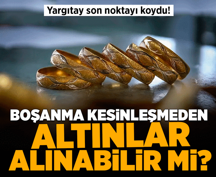 Boşanma kesinleşmeden altınlar alınabilir mi? Yargıtay son noktayı koydu