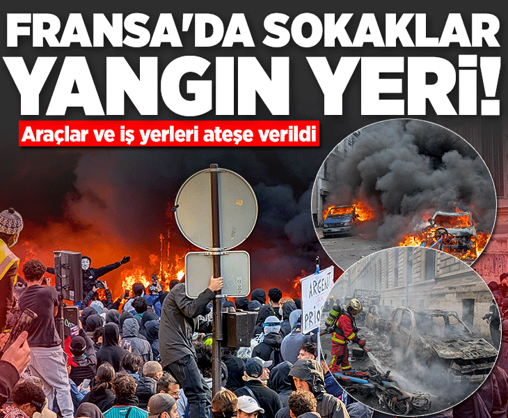 Fransa'da sokaklar yangın yeri! Araçlar ve iş yerleri ateşe verildi