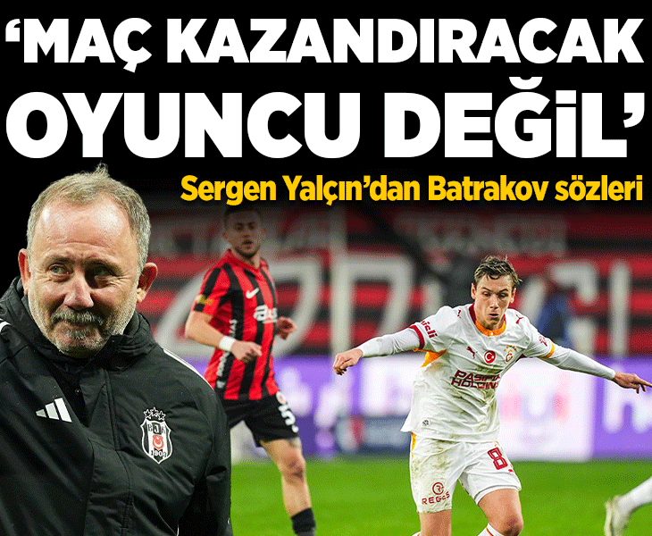 Sergen Yalçın'dan Galatasaray'ın yıldızı Aleksey Batrakov için çarpıcı sözler: Maç kazandıracak oyuncu değil