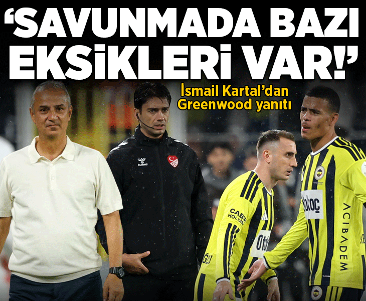 Fenerbahçe'de İsmail Kartal'dan Greenwood yanıtı! 'Savunmada bazı eksikleri var'