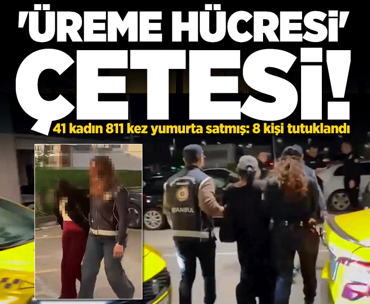 'Üreme hücresi ticareti' operasyonu: 41 kadın 811 kez yumurta satmış! 8 kişi tutuklandı