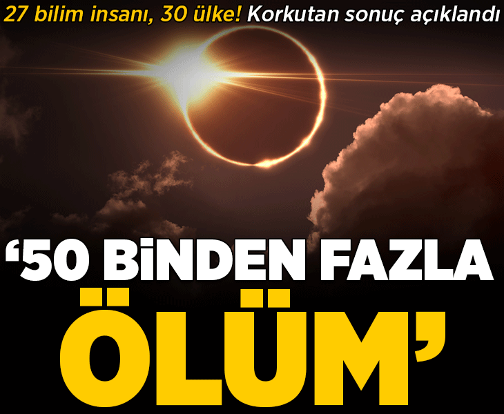 27 bilim insanı, 30 ülke! Korkutan sonuç açıklandı: '50 binden fazla ölüm gerçekleşti'