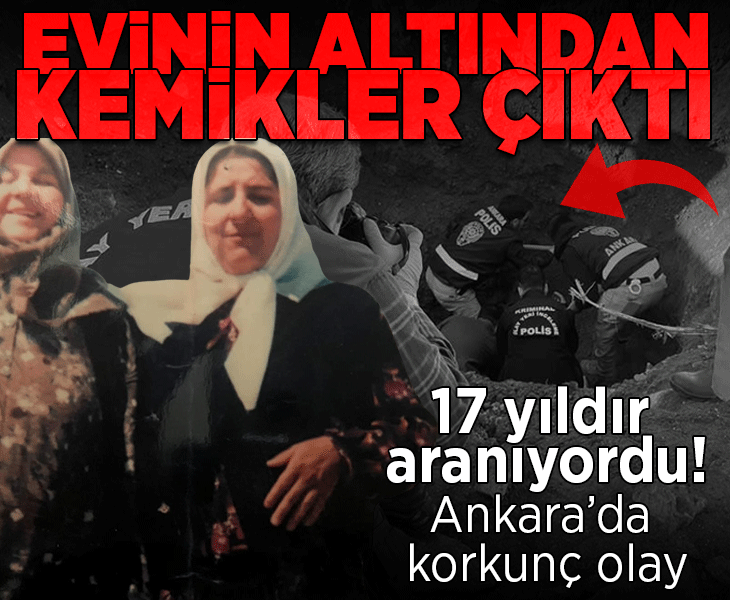 Ankara'da korkunç olay! 17 yıldır aranıyordu: Evinin altından kemikler çıktı