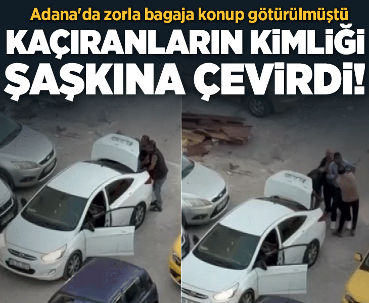 Zorla otomobilin bagajına konulmuştu! Kaçıran kişilerin kimliği şaşkına çevirdi