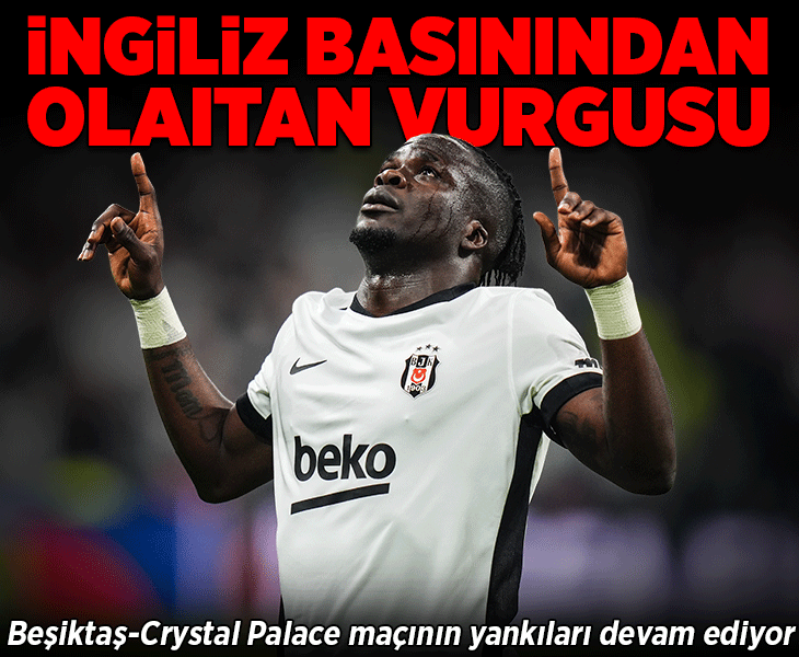 Beşiktaş-Crystal Palace maçı İngiliz basınının gündeminde! Olaitan vurgusu
