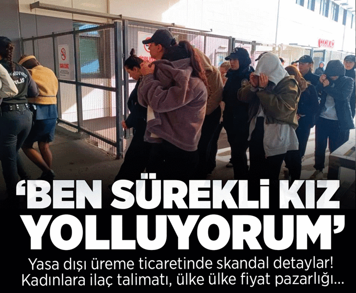 Yasa dışı üreme ticaretinde skandal detaylar! Kadınlara ilaç talimatı, ülke ülke fiyat pazarlığı…