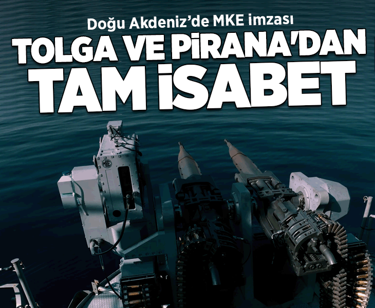 Doğu Akdeniz’de MKE imzası: TOLGA ve PİRANA’dan tam isabet