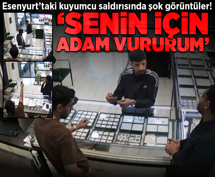 Esenyurt'taki kuyumcu saldırısına ait şok görüntüler! ‘Senin için adam vururum’