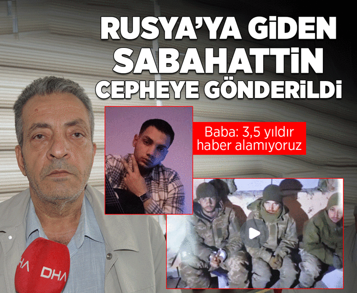 Rusya'ya giden Sabahattin savaşa gönderildi! Babadan yardım çağrısı: 3,5 yıldır haber yok