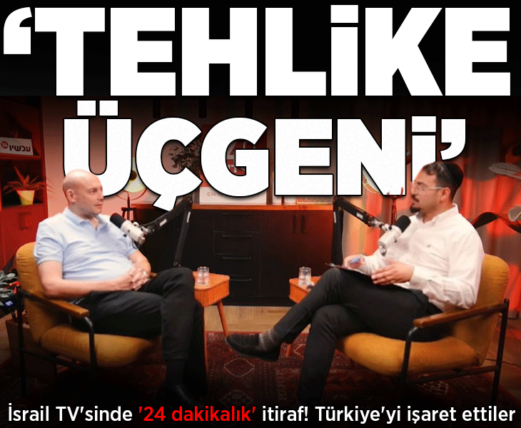 İsrail TV'sinde '24 dakikalık' itiraf! Türkiye'yi işaret ettiler: 'Tehlike üçgeni'