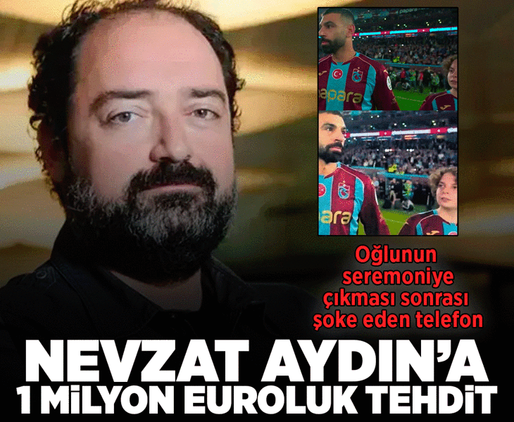 Nevzat Aydın'a şok tehdit! ‘1 milyon euro ödemezsen çocuğunu öldürürüz’