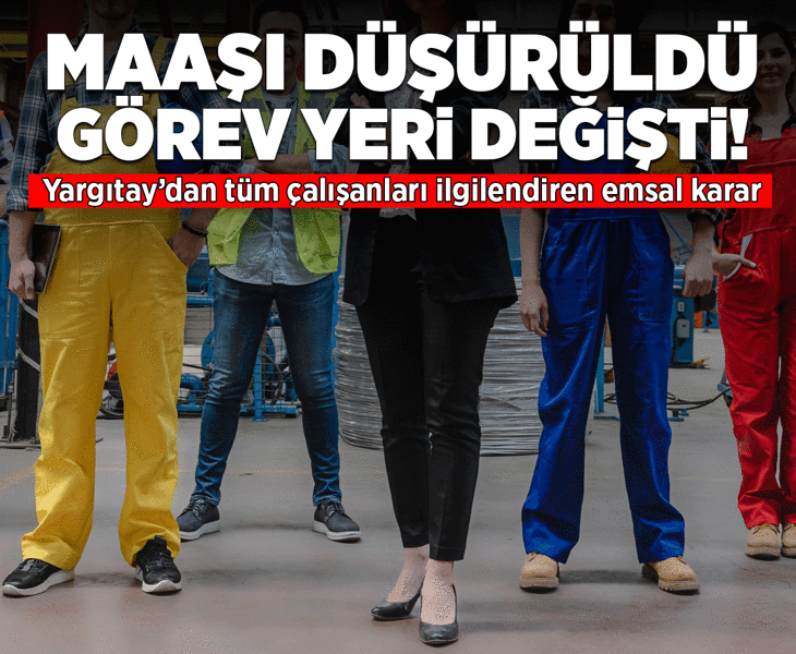 Maaşı düştü, görev yeri değişti! Yargıtay'dan tüm çalışanları ilgilenderen karar