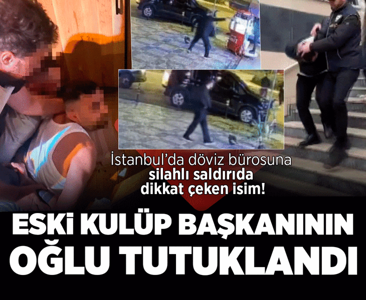 Kadıköy'de döviz bürosuna silahlı baskın! Gözaltına alınan şüpheli eski kulüp başkanının oğlu çıktı