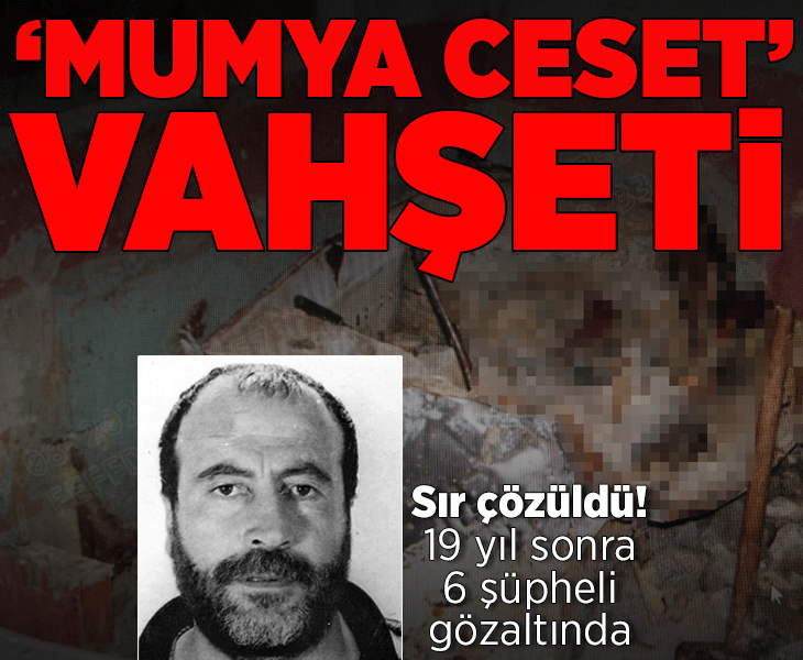 Mersin'de 19 yıllık 'mumya ceset' cinayeti aydınlatıldı! İşte vahşetin ardındaki sır