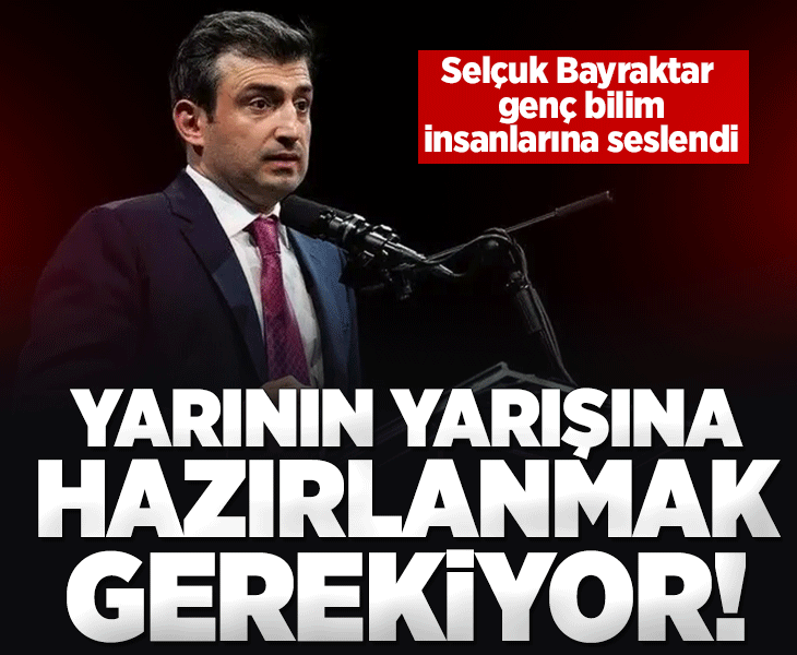 Selçuk Bayraktar, genç bilim insanlarına seslendi: Bugünün değil, yarının yarışına hazırlanmak gerekiyor